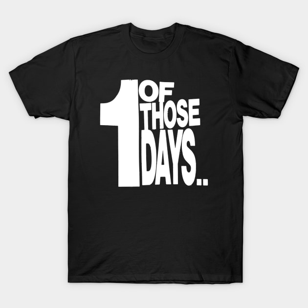 One of those Days T-Shirt by Spenceless Designz